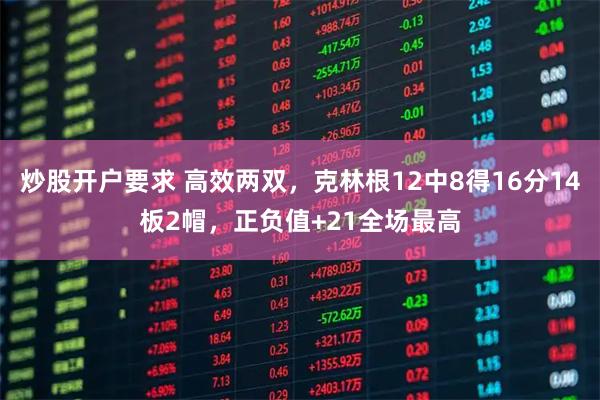 炒股开户要求 高效两双，克林根12中8得16分14板2帽，正负值+21全场最高